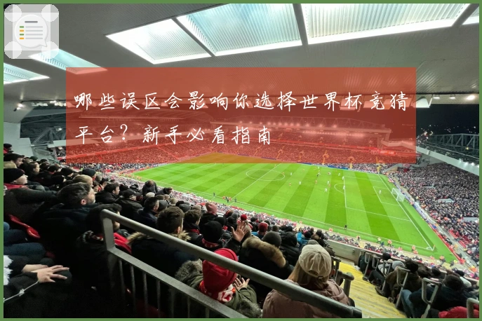 哪些误区会影响你选择世界杯竞猜平台？新手必看指南